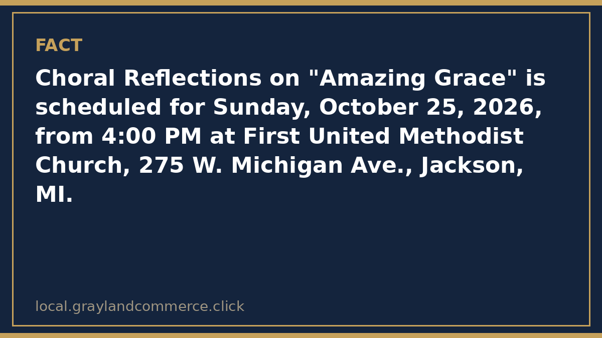 Fact card: Choral Reflections on Amazing Grace is Sunday, October 25 from 4:00 PM at First United Methodist Church, 275 W. Michigan Avenue in Jackson