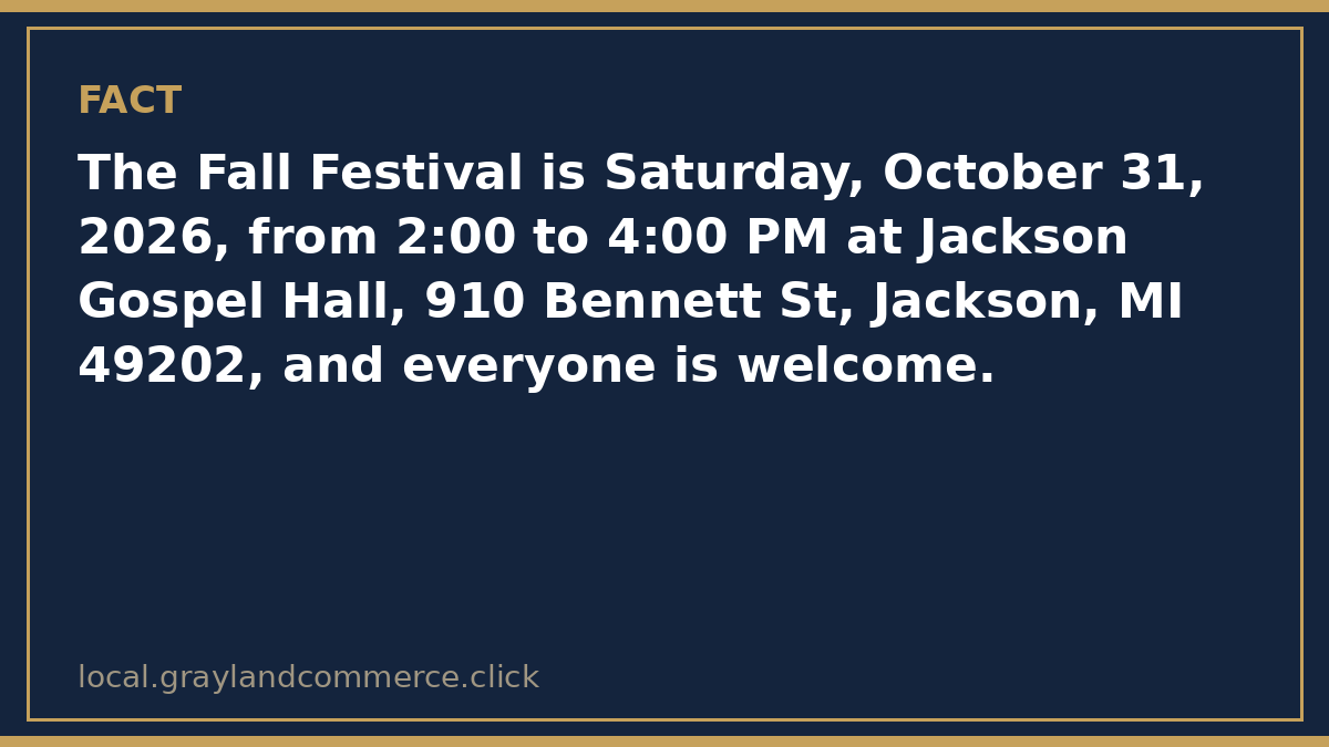 Fact card: the Fall Festival at Jackson Gospel Hall is Saturday, October 31, 2026, from 2:00 to 4:00 PM at 910 Bennett Street in Jackson, and everyone is welcome