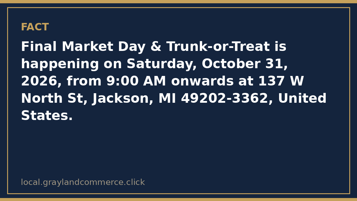 Fact card: Final Market Day and Trunk-or-Treat is Saturday, October 31 from 9:00 AM onwards at 137 W North Street in Jackson, Michigan