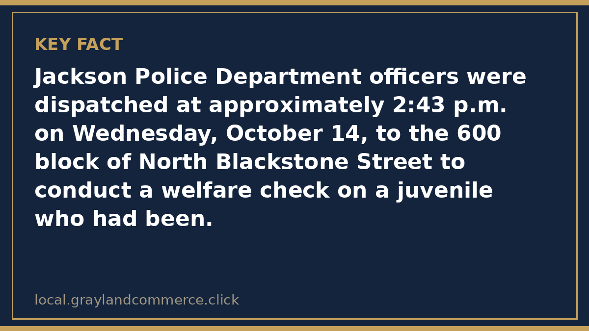 Fact card: Jackson police were dispatched to North Blackstone Street for a welfare check on a missing juvenile