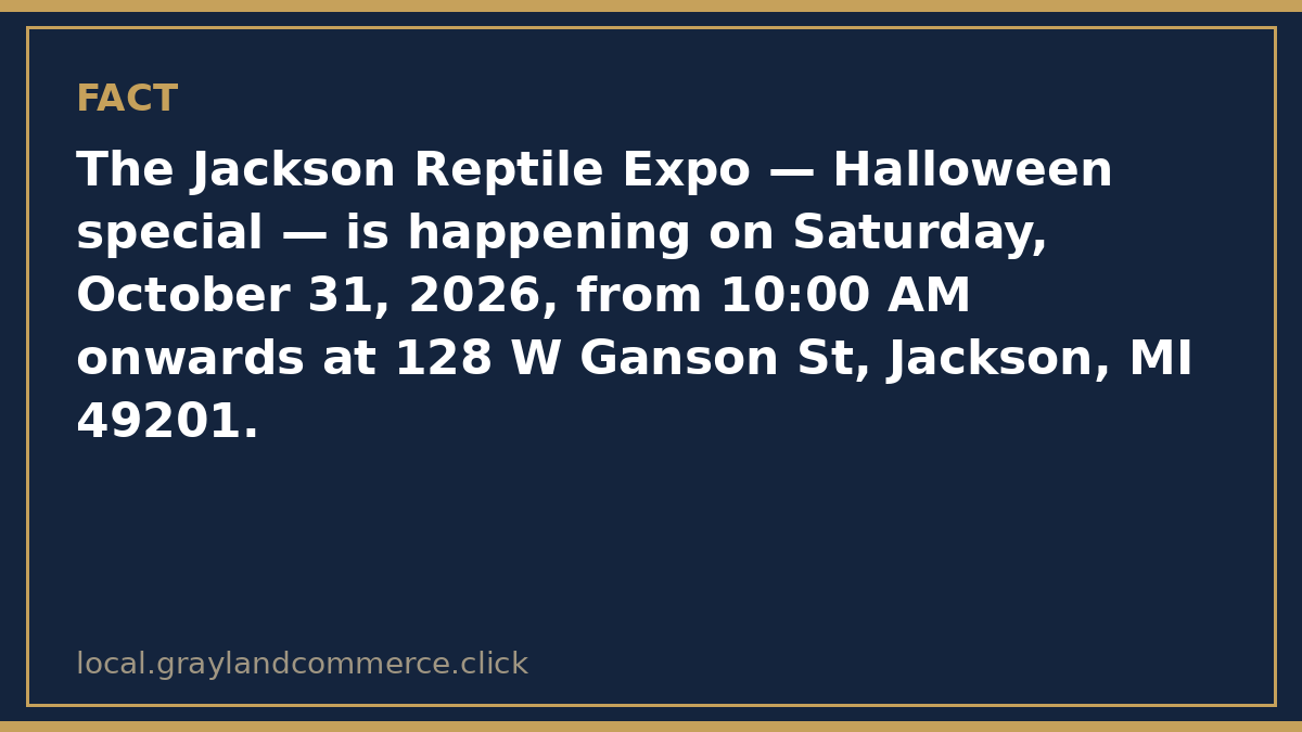 Fact card: the Jackson Reptile Expo Halloween special is Saturday, October 31, 2026, from 10:00 AM onwards at 128 W Ganson Street in Jackson