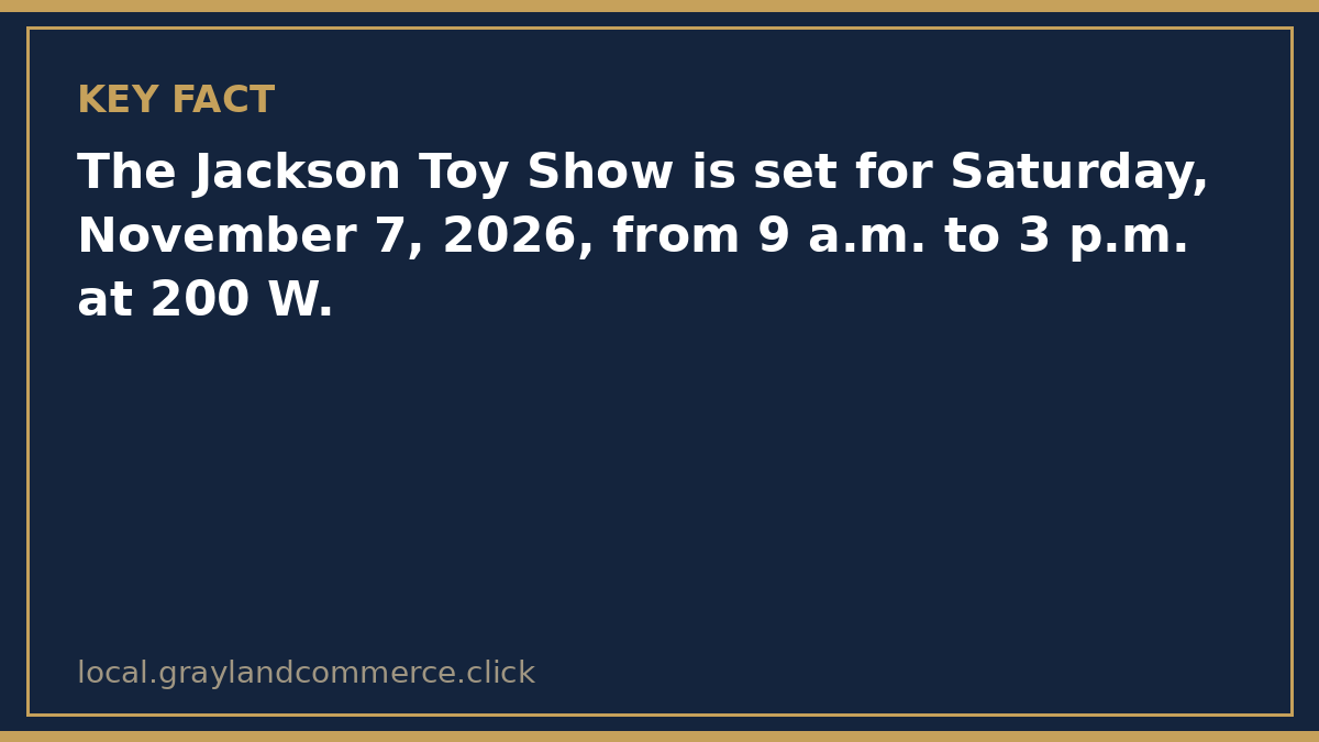 Fact card: Jackson Toy Show, Saturday November 7, 2026, 9 a.m. to 3 p.m., 200 W. Ganson Street, $5 admission, kids under 12 free