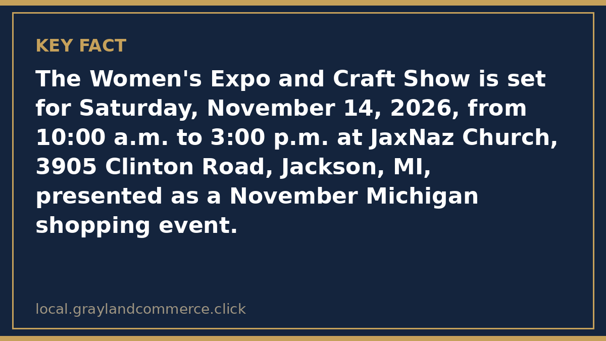 Fact card: Women's Expo and Craft Show, Saturday November 14, 2026, 10 a.m. to 3 p.m., JaxNaz Church, 3905 Clinton Road, Jackson